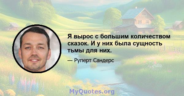 Я вырос с большим количеством сказок. И у них была сущность тьмы для них.