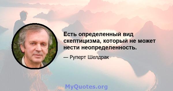 Есть определенный вид скептицизма, который не может нести неопределенность.