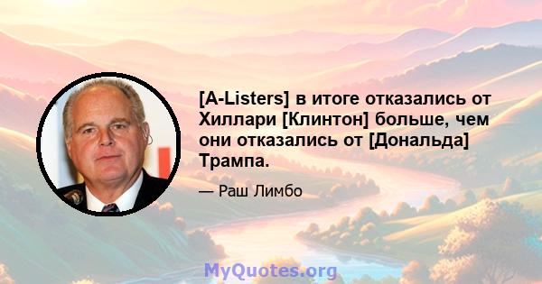 [A-Listers] в итоге отказались от Хиллари [Клинтон] больше, чем они отказались от [Дональда] Трампа.