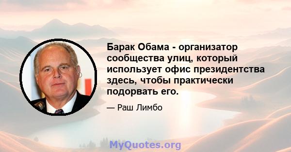 Барак Обама - организатор сообщества улиц, который использует офис президентства здесь, чтобы практически подорвать его.