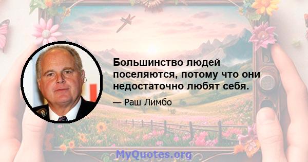 Большинство людей поселяются, потому что они недостаточно любят себя.