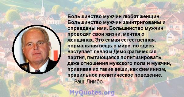 Большинство мужчин любят женщин. Большинство мужчин заинтригованы и оправданы ими. Большинство мужчин проводят свои жизни, мечтая о женщинах. Это самая естественная, нормальная вещь в мире, но здесь наступает левая и