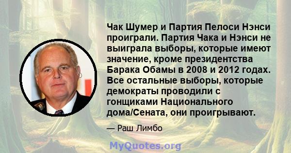 Чак Шумер и Партия Пелоси Нэнси проиграли. Партия Чака и Нэнси не выиграла выборы, которые имеют значение, кроме президентства Барака Обамы в 2008 и 2012 годах. Все остальные выборы, которые демократы проводили с