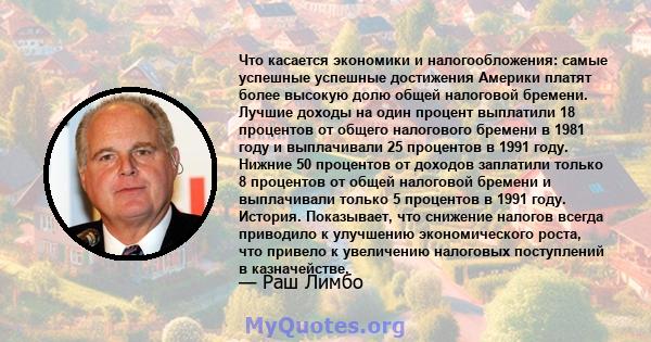 Что касается экономики и налогообложения: самые успешные успешные достижения Америки платят более высокую долю общей налоговой бремени. Лучшие доходы на один процент выплатили 18 процентов от общего налогового бремени в 