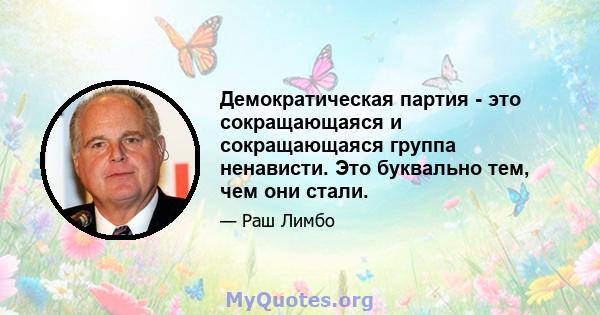 Демократическая партия - это сокращающаяся и сокращающаяся группа ненависти. Это буквально тем, чем они стали.