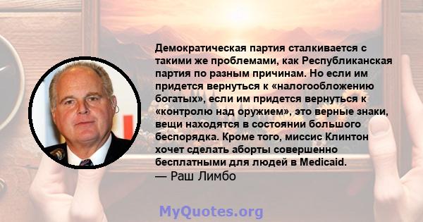 Демократическая партия сталкивается с такими же проблемами, как Республиканская партия по разным причинам. Но если им придется вернуться к «налогообложению богатых», если им придется вернуться к «контролю над оружием»,