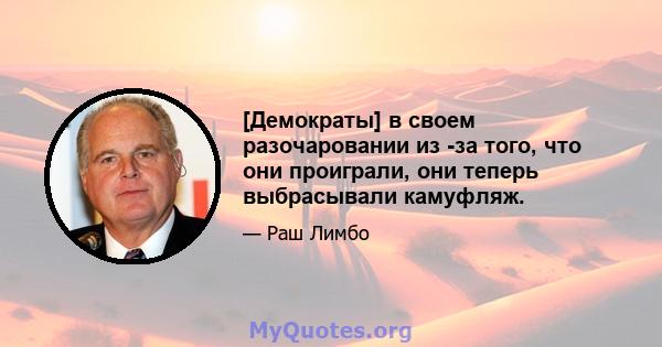 [Демократы] в своем разочаровании из -за того, что они проиграли, они теперь выбрасывали камуфляж.