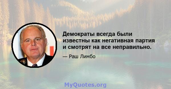 Демократы всегда были известны как негативная партия и смотрят на все неправильно.