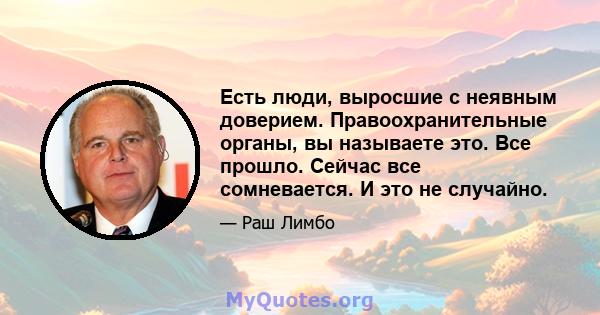 Есть люди, выросшие с неявным доверием. Правоохранительные органы, вы называете это. Все прошло. Сейчас все сомневается. И это не случайно.