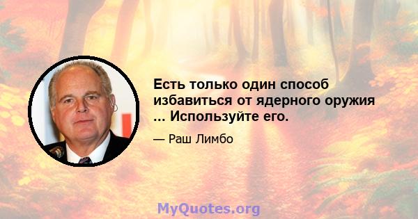 Есть только один способ избавиться от ядерного оружия ... Используйте его.