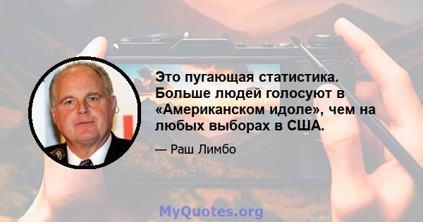 Это пугающая статистика. Больше людей голосуют в «Американском идоле», чем на любых выборах в США.