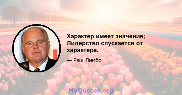 Характер имеет значение; Лидерство спускается от характера.