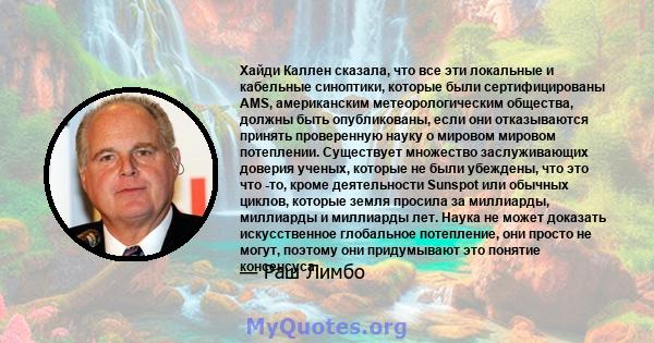 Хайди Каллен сказала, что все эти локальные и кабельные синоптики, которые были сертифицированы AMS, американским метеорологическим общества, должны быть опубликованы, если они отказываются принять проверенную науку о