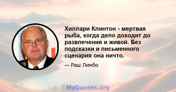 Хиллари Клинтон - мертвая рыба, когда дело доходит до развлечения и живой. Без подсказки и письменного сценария она ничто.