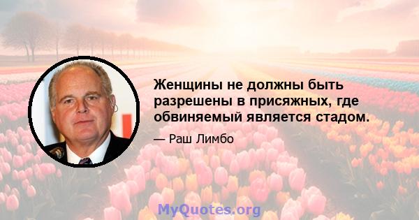 Женщины не должны быть разрешены в присяжных, где обвиняемый является стадом.