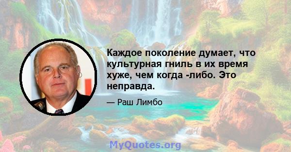 Каждое поколение думает, что культурная гниль в их время хуже, чем когда -либо. Это неправда.