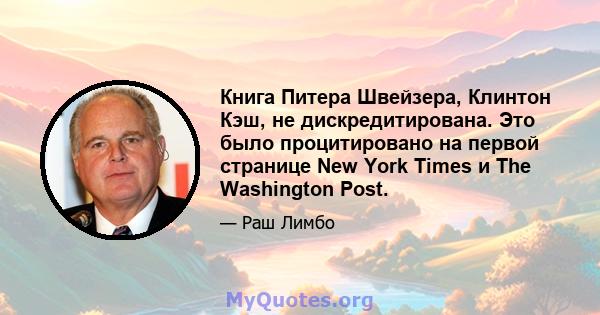Книга Питера Швейзера, Клинтон Кэш, не дискредитирована. Это было процитировано на первой странице New York Times и The Washington Post.
