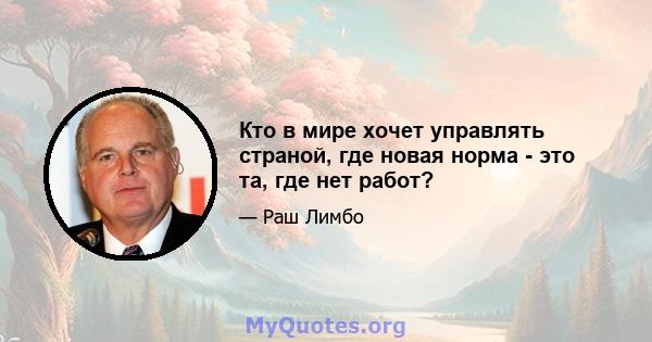 Кто в мире хочет управлять страной, где новая норма - это та, где нет работ?