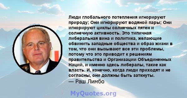 Люди глобального потепления игнорируют природу; Они игнорируют водяной пары; Они игнорируют циклы солнечных пятен и солнечную активность. Это типичная либеральная вина и политика, желающие обвинить западные общества и