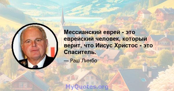 Мессианский еврей - это еврейский человек, который верит, что Иисус Христос - это Спаситель.