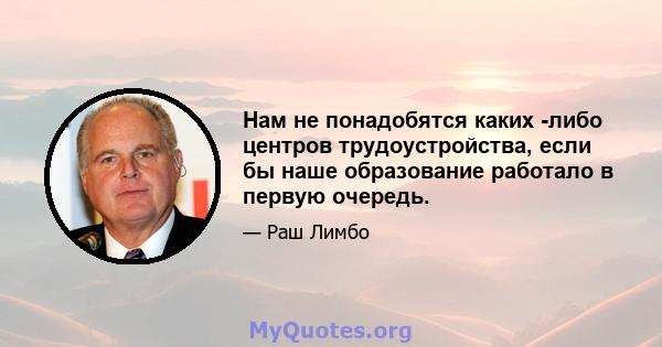 Нам не понадобятся каких -либо центров трудоустройства, если бы наше образование работало в первую очередь.