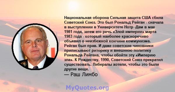 Национальная оборона Сильная защита США сбила Советский Союз. Это был Рональд Рейган - сначала в выступлении в Университете Нотр -Дам в мае 1981 года, затем его речь «Злой империи» марта 1983 года - который наиболее