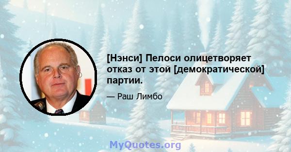 [Нэнси] Пелоси олицетворяет отказ от этой [демократической] партии.