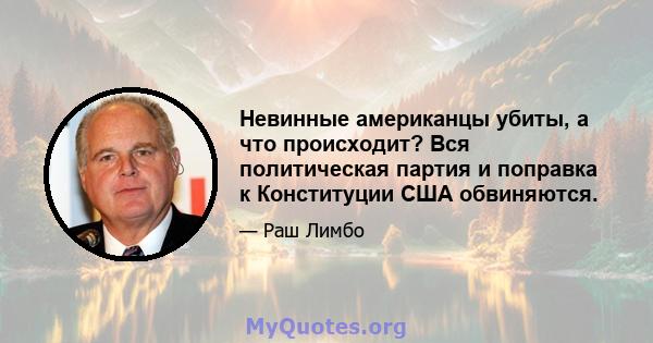 Невинные американцы убиты, а что происходит? Вся политическая партия и поправка к Конституции США обвиняются.