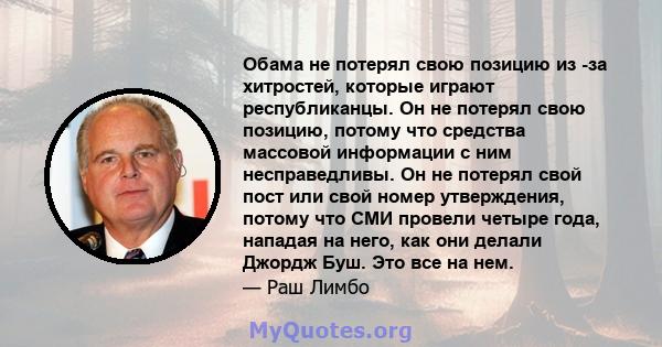 Обама не потерял свою позицию из -за хитростей, которые играют республиканцы. Он не потерял свою позицию, потому что средства массовой информации с ним несправедливы. Он не потерял свой пост или свой номер утверждения,