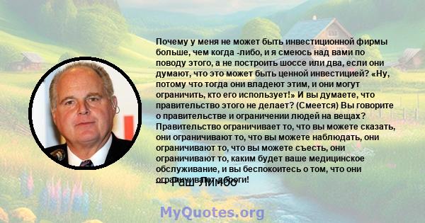 Почему у меня не может быть инвестиционной фирмы больше, чем когда -либо, и я смеюсь над вами по поводу этого, а не построить шоссе или два, если они думают, что это может быть ценной инвестицией? «Ну, потому что тогда