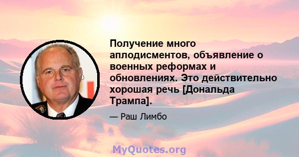 Получение много аплодисментов, объявление о военных реформах и обновлениях. Это действительно хорошая речь [Дональда Трампа].