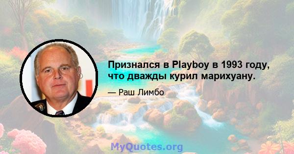 Признался в Playboy в 1993 году, что дважды курил марихуану.