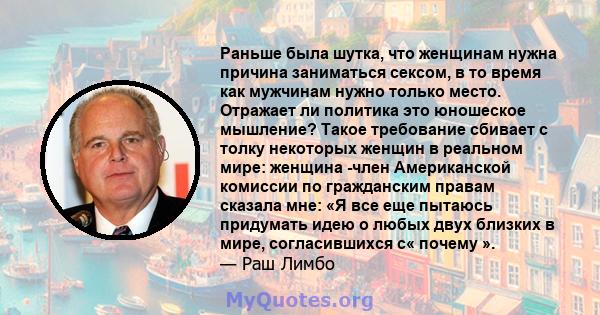 Раньше была шутка, что женщинам нужна причина заниматься сексом, в то время как мужчинам нужно только место. Отражает ли политика это юношеское мышление? Такое требование сбивает с толку некоторых женщин в реальном