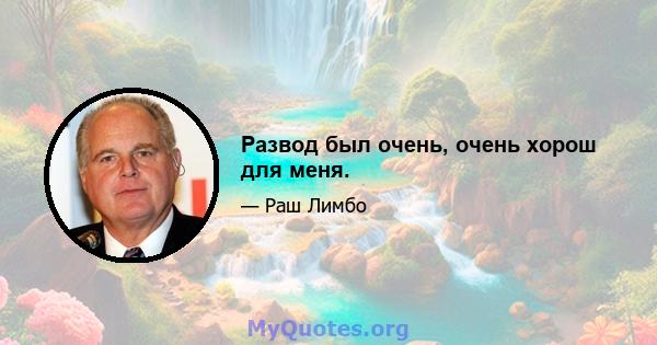 Развод был очень, очень хорош для меня.