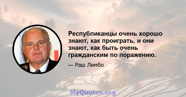 Республиканцы очень хорошо знают, как проиграть, и они знают, как быть очень гражданским по поражению.