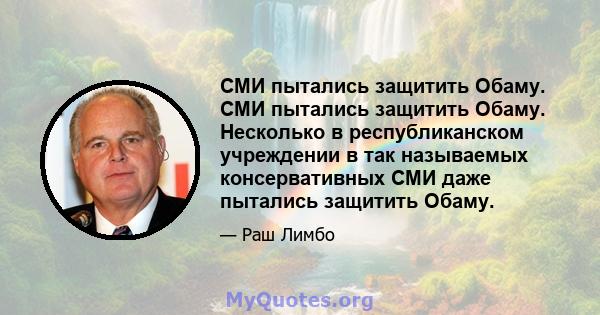 СМИ пытались защитить Обаму. СМИ пытались защитить Обаму. Несколько в республиканском учреждении в так называемых консервативных СМИ даже пытались защитить Обаму.