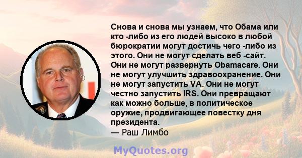 Снова и снова мы узнаем, что Обама или кто -либо из его людей высоко в любой бюрократии могут достичь чего -либо из этого. Они не могут сделать веб -сайт. Они не могут развернуть Obamacare. Они не могут улучшить