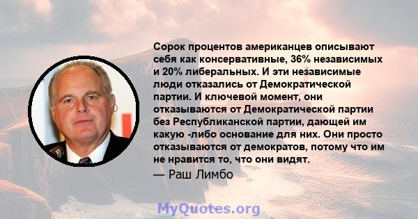 Сорок процентов американцев описывают себя как консервативные, 36% независимых и 20% либеральных. И эти независимые люди отказались от Демократической партии. И ключевой момент, они отказываются от Демократической