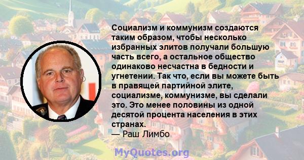 Социализм и коммунизм создаются таким образом, чтобы несколько избранных элитов получали большую часть всего, а остальное общество одинаково несчастна в бедности и угнетении. Так что, если вы можете быть в правящей