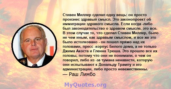 Стивен Миллер сделал одну вещь: он просто произнес здравый смысл. Это законопроект об иммиграции здравого смысла. Если когда -либо был законодательство о здравом смысле, это все. В этом случае то, что сделал Стивен