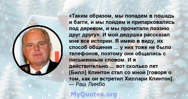 «Таким образом, мы попадем в лошадь и багги, и мы пойдем и припарковались под деревом, и мы прочитали поэзию друг другу». И мой дедушка рассказал мне все истории. Я имею в виду, их способ общения ... у них тоже не было