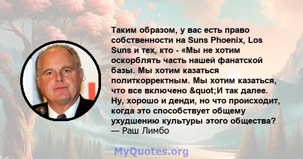 Таким образом, у вас есть право собственности на Suns Phoenix, Los Suns и тех, кто - «Мы не хотим оскорблять часть нашей фанатской базы. Мы хотим казаться политкорректным. Мы хотим казаться, что все включено "И так 