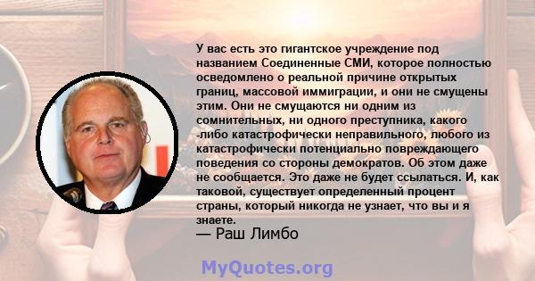 У вас есть это гигантское учреждение под названием Соединенные СМИ, которое полностью осведомлено о реальной причине открытых границ, массовой иммиграции, и они не смущены этим. Они не смущаются ни одним из