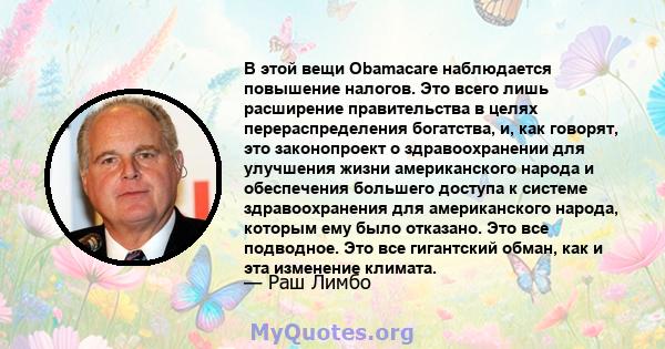 В этой вещи Obamacare наблюдается повышение налогов. Это всего лишь расширение правительства в целях перераспределения богатства, и, как говорят, это законопроект о здравоохранении для улучшения жизни американского