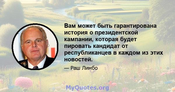 Вам может быть гарантирована история о президентской кампании, которая будет пировать кандидат от республиканцев в каждом из этих новостей.