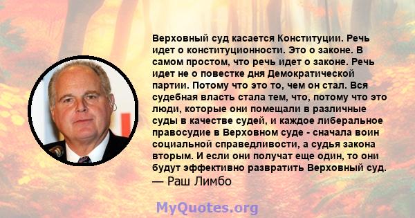 Верховный суд касается Конституции. Речь идет о конституционности. Это о законе. В самом простом, что речь идет о законе. Речь идет не о повестке дня Демократической партии. Потому что это то, чем он стал. Вся судебная