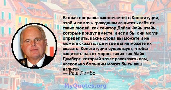 Вторая поправка заключается в Конституции, чтобы помочь гражданам защитить себя от таких людей, как сенатор Дайан Файнштейн, которые придут вместе, и если бы они могли определить, какие слова вы можете и не можете