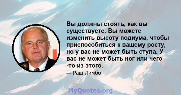 Вы должны стоять, как вы существуете. Вы можете изменить высоту подиума, чтобы приспособиться к вашему росту, но у вас не может быть стула. У вас не может быть ног или чего -то из этого.