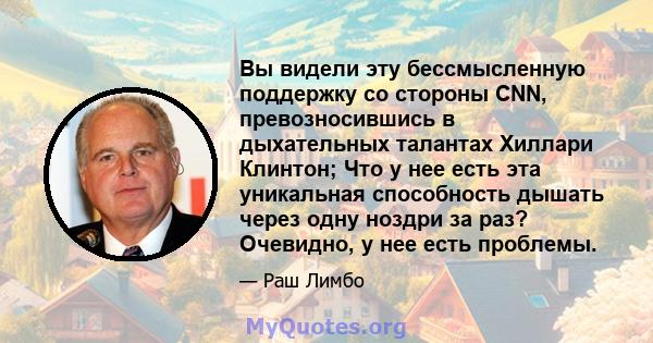 Вы видели эту бессмысленную поддержку со стороны CNN, превозносившись в дыхательных талантах Хиллари Клинтон; Что у нее есть эта уникальная способность дышать через одну ноздри за раз? Очевидно, у нее есть проблемы.