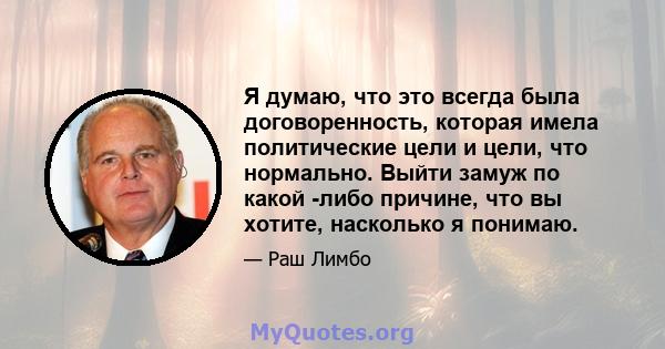 Я думаю, что это всегда была договоренность, которая имела политические цели и цели, что нормально. Выйти замуж по какой -либо причине, что вы хотите, насколько я понимаю.